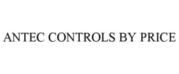 ANTEC CONTROLS BY PRICE trademark