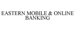EASTERN MOBILE & ONLINE BANKING trademark
