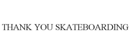 THANK YOU SKATEBOARDING trademark