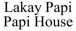 LAKAY PAPI PAPI HOUSE trademark