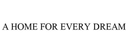 A HOME FOR EVERY DREAM trademark