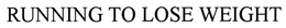 RUNNING TO LOSE WEIGHT trademark