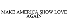 MAKE AMERICA SHOW LOVE AGAIN trademark