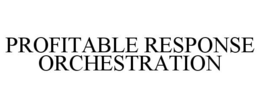 PROFITABLE RESPONSE ORCHESTRATION trademark