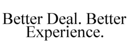 BETTER DEAL. BETTER EXPERIENCE. trademark