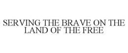 SERVING THE BRAVE ON THE LAND OF THE FREE trademark