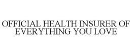 OFFICIAL HEALTH INSURER OF EVERYTHING YOU LOVE trademark