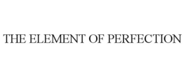THE ELEMENT OF PERFECTION trademark