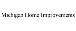 MICHIGAN HOME IMPROVEMENTS trademark