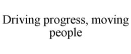 DRIVING PROGRESS, MOVING PEOPLE trademark