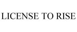 LICENSE TO RISE trademark