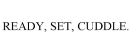 READY, SET, CUDDLE. trademark