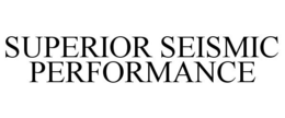 SUPERIOR SEISMIC PERFORMANCE trademark