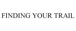 FINDING YOUR TRAIL trademark