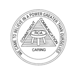 RCA CARING COMMITMENT COMMUNICATION WE CAME TO BELIEVE IN A POWER GREATER THAN OURSELVES trademark