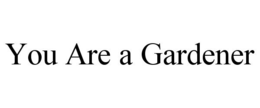 YOU ARE A GARDENER trademark