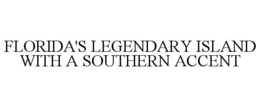 FLORIDA'S LEGENDARY ISLAND WITH A SOUTHERN ACCENT trademark