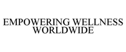 EMPOWERING WELLNESS WORLDWIDE trademark