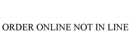 ORDER ONLINE NOT IN LINE trademark