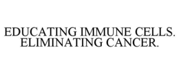 EDUCATING IMMUNE CELLS. ELIMINATING CANCER. trademark
