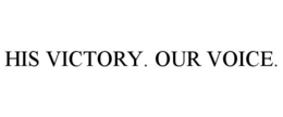 HIS VICTORY. OUR VOICE. trademark
