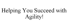 HELPING YOU SUCCEED WITH AGILITY! trademark