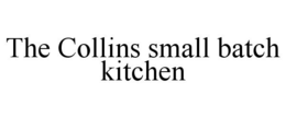 THE COLLINS SMALL BATCH KITCHEN trademark