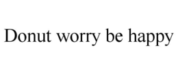 DONUT WORRY BE HAPPY trademark
