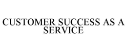 CUSTOMER SUCCESS AS A SERVICE trademark
