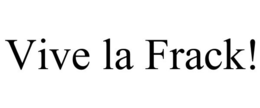 VIVE LA FRACK! trademark