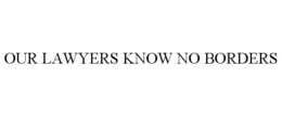 OUR LAWYERS KNOW NO BORDERS trademark