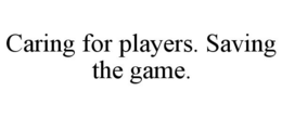 CARING FOR PLAYERS. SAVING THE GAME. trademark