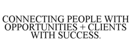 CONNECTING PEOPLE WITH OPPORTUNITIES + CLIENTS WITH SUCCESS. trademark