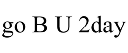 GO B U 2DAY trademark