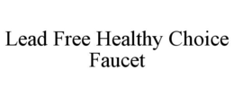 LEAD FREE HEALTHY CHOICE FAUCET trademark