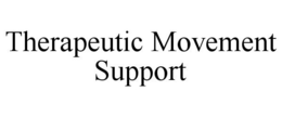 THERAPEUTIC MOVEMENT SUPPORT trademark