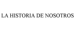 LA HISTORIA DE NOSOTROS trademark