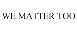 WE MATTER TOO trademark