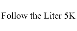 FOLLOW THE LITER 5K trademark
