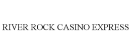 RIVER ROCK CASINO EXPRESS trademark