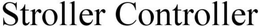 STROLLER CONTROLLER trademark