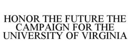 HONOR THE FUTURE THE CAMPAIGN FOR THE UNIVERSITY OF VIRGINIA trademark