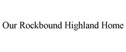 OUR ROCKBOUND HIGHLAND HOME trademark