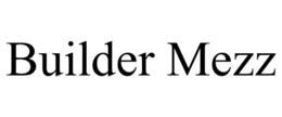 BUILDER MEZZ trademark