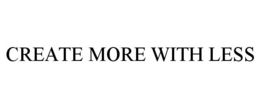 CREATE MORE WITH LESS trademark