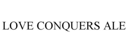 LOVE CONQUERS ALE trademark