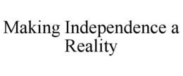 MAKING INDEPENDENCE A REALITY trademark