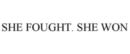 SHE FOUGHT. SHE WON trademark