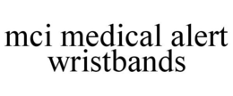 MCI MEDICAL ALERT WRISTBANDS trademark