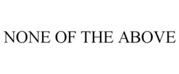 NONE OF THE ABOVE trademark